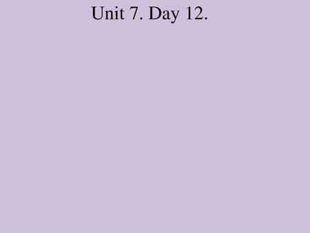 Unit 7. Day 12..