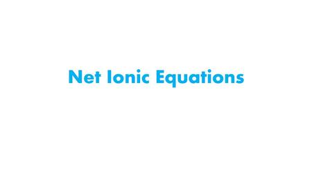 Net Ionic Equations.