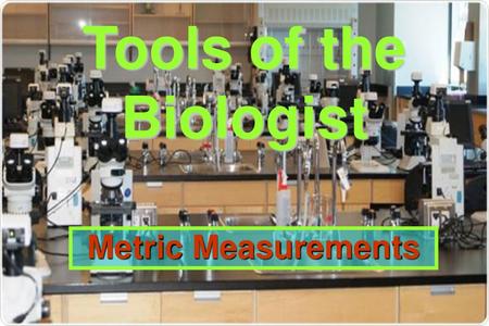 Tools of the Biologist Metric Measurements.