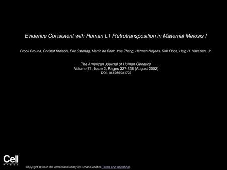 Evidence Consistent with Human L1 Retrotransposition in Maternal Meiosis I  Brook Brouha, Christof Meischl, Eric Ostertag, Martin de Boer, Yue Zhang, Herman.