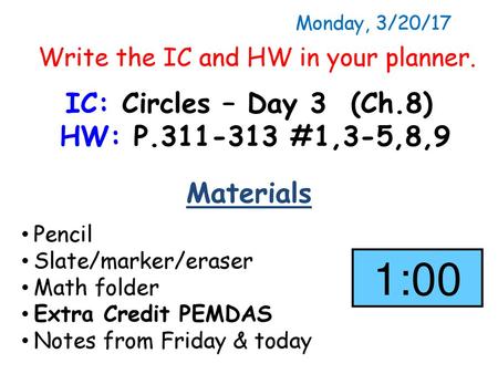 Monday, 3/20/17 Write the IC and HW in your planner.