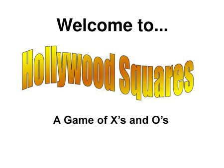 Welcome to... Hollywood Squares A Game of X’s and O’s.