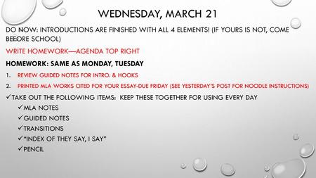 Wednesday, March 21 Do Now: Introductions are finished with all 4 elements! (if yours is not, come before school) write homework—agenda top right Homework: