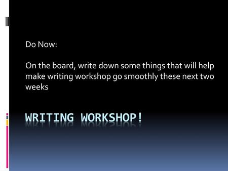 Writing Workshop! Do Now: