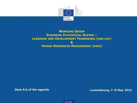 Working Group European Statistical System – Learning and Development Framework (ess-ldf) & Human Resources Management (hrm) Item 8.b of the agenda Luxembourg,