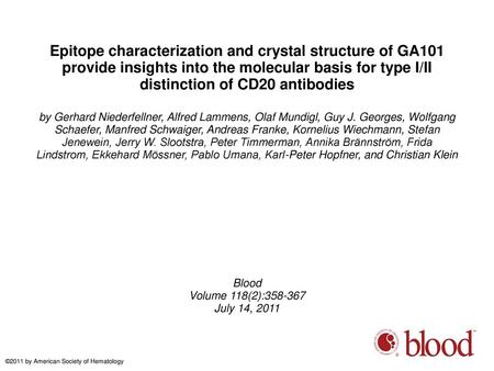 Epitope characterization and crystal structure of GA101 provide insights into the molecular basis for type I/II distinction of CD20 antibodies by Gerhard.