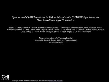 Spectrum of CHD7 Mutations in 110 Individuals with CHARGE Syndrome and Genotype-Phenotype Correlation  Seema R. Lalani, Arsalan M. Safiullah, Susan D.