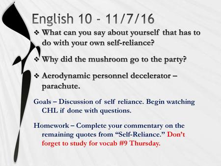 English 10 - 11/7/16 What can you say about yourself that has to do with your own self-reliance? Why did the mushroom go to the party? Aerodynamic personnel.