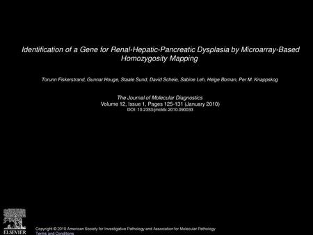 Identification of a Gene for Renal-Hepatic-Pancreatic Dysplasia by Microarray-Based Homozygosity Mapping  Torunn Fiskerstrand, Gunnar Houge, Staale Sund,