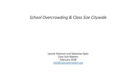 School Overcrowding & Class Size Citywide Leonie Haimson and Sebastian Spitz Class Size Matters February 2018 info@classsizematters.org.