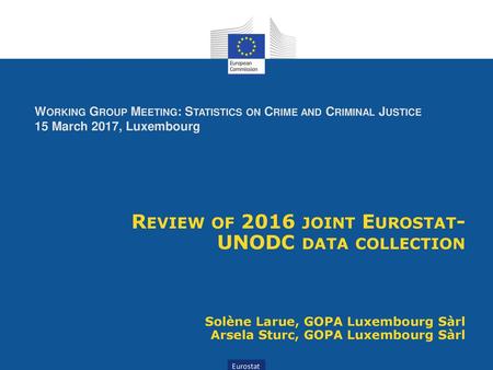 Working Group Meeting: Statistics on Crime and Criminal Justice 15 March 2017, Luxembourg Review of 2016 joint Eurostat-UNODC data collection Solène.