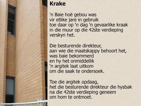 Krake 'n Baie hoë gebou was vir etlike jare in gebruik toe daar op 'n dag 'n gevaarlike kraak in die muur op die 42ste verdieping verskyn het. Die.