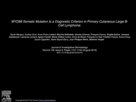 MYD88 Somatic Mutation Is a Diagnostic Criterion in Primary Cutaneous Large B- Cell Lymphoma  Sarah Menguy, Audrey Gros, Anne Pham-Ledard, Maxime Battistella,