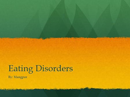 Eating Disorders By: Mangpor.