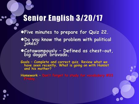 Senior English 3/20/17 Five minutes to prepare for Quiz 22.