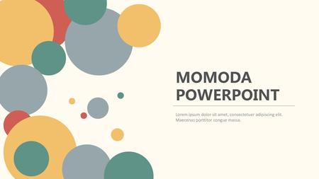 MOMODA POWERPOINT Lorem ipsum dolor sit amet, consectetuer adipiscing elit. Maecenas porttitor congue massa.