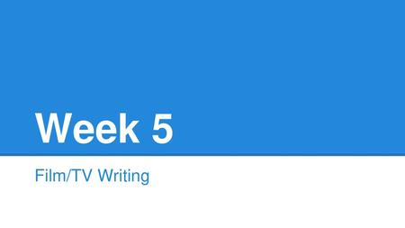 Week 5 Film/TV Writing.