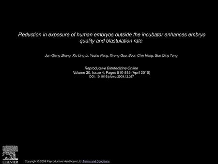 Reduction in exposure of human embryos outside the incubator enhances embryo quality and blastulation rate  Jun Qiang Zhang, Xiu Ling Li, Yuzhu Peng,