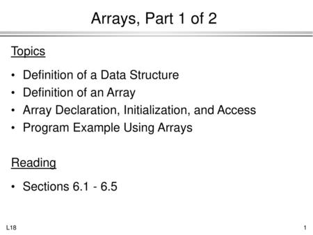 Arrays, Part 1 of 2 Topics Definition of a Data Structure