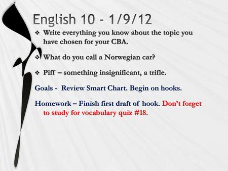 English 10 - 1/9/12 Write everything you know about the topic you have chosen for your CBA. What do you call a Norwegian car? Piff – something insignificant,