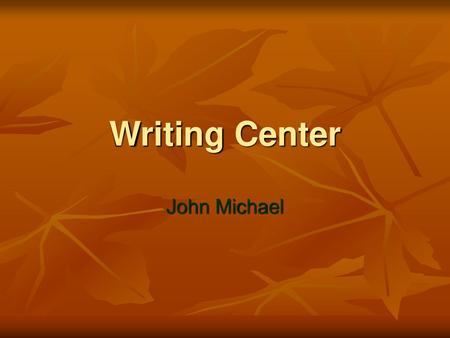 Writing Center John Michael.