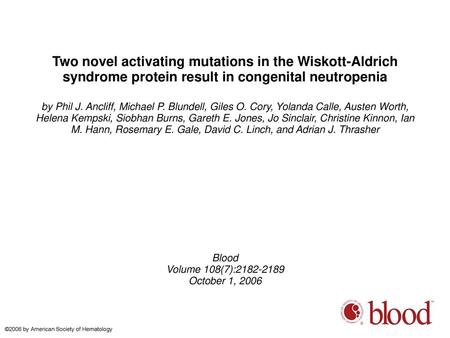 Two novel activating mutations in the Wiskott-Aldrich syndrome protein result in congenital neutropenia by Phil J. Ancliff, Michael P. Blundell, Giles.