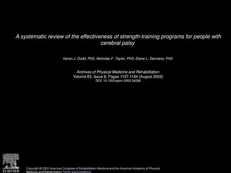 A systematic review of the effectiveness of strength-training programs for people with cerebral palsy  Karen J. Dodd, PhD, Nicholas F. Taylor, PhD, Diane.