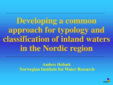 Developing a common approach for typology and classification of inland waters in the Nordic region Anders Hobæk Norwegian Institute for Water Research.