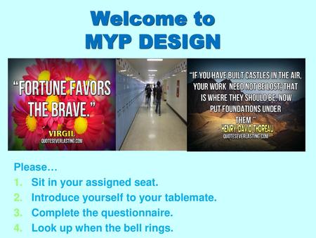 Welcome to MYP DESIGN Please… Sit in your assigned seat.