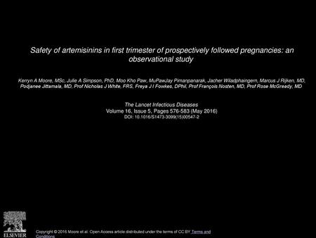 Safety of artemisinins in first trimester of prospectively followed pregnancies: an observational study  Kerryn A Moore, MSc, Julie A Simpson, PhD, Moo.