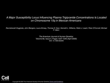 A Major Susceptibility Locus Influencing Plasma Triglyceride Concentrations Is Located on Chromosome 15q in Mexican Americans  Ravindranath Duggirala,