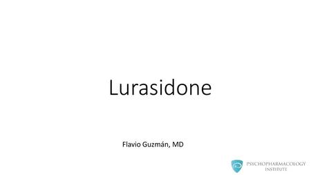 Lurasidone Flavio Guzmán, MD.