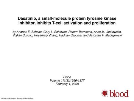 Dasatinib, a small-molecule protein tyrosine kinase inhibitor, inhibits T-cell activation and proliferation by Andrew E. Schade, Gary L. Schieven, Robert.