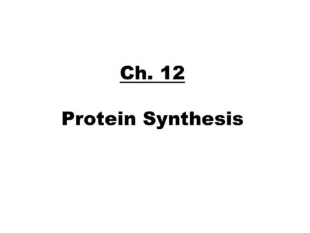 Ch. 12 Protein Synthesis.