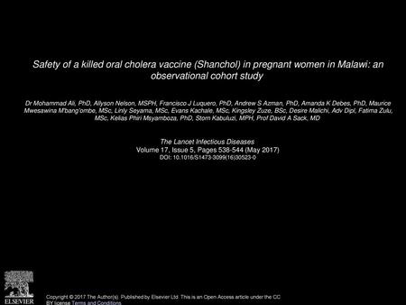 Safety of a killed oral cholera vaccine (Shanchol) in pregnant women in Malawi: an observational cohort study  Dr Mohammad Ali, PhD, Allyson Nelson, MSPH,