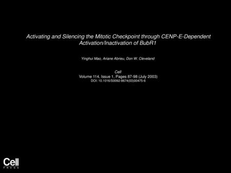 Activating and Silencing the Mitotic Checkpoint through CENP-E-Dependent Activation/Inactivation of BubR1  Yinghui Mao, Ariane Abrieu, Don W. Cleveland 