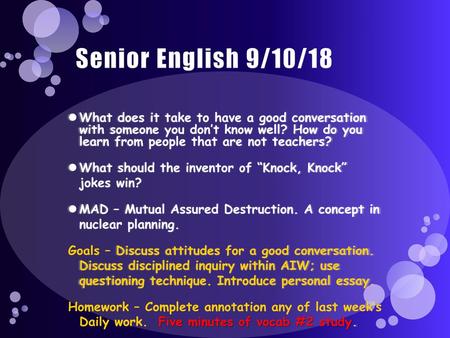 Senior English 9/10/18 What does it take to have a good conversation with someone you don’t know well? How do you learn from people that are not teachers?