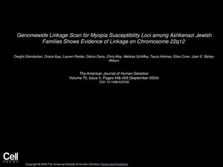Genomewide Linkage Scan for Myopia Susceptibility Loci among Ashkenazi Jewish Families Shows Evidence of Linkage on Chromosome 22q12  Dwight Stambolian,