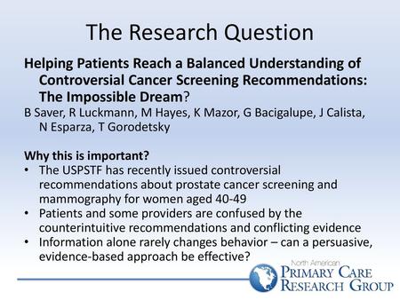 The Research Question Helping Patients Reach a Balanced Understanding of Controversial Cancer Screening Recommendations: The Impossible Dream? B Saver,