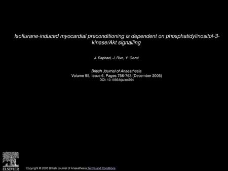 Isoflurane-induced myocardial preconditioning is dependent on phosphatidylinositol-3- kinase/Akt signalling  J. Raphael, J. Rivo, Y. Gozal  British Journal.