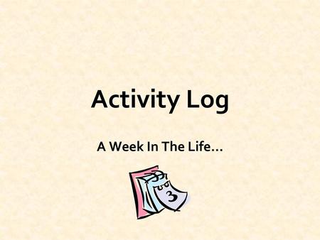 Activity Log A Week In The Life….