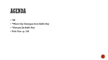 agenda *IR *Warm-Up: Dialogue from Kaffir Boy *Discuss Qs Kaffir Boy