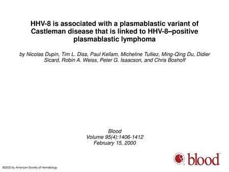 HHV-8 is associated with a plasmablastic variant of Castleman disease that is linked to HHV-8–positive plasmablastic lymphoma by Nicolas Dupin, Tim L.