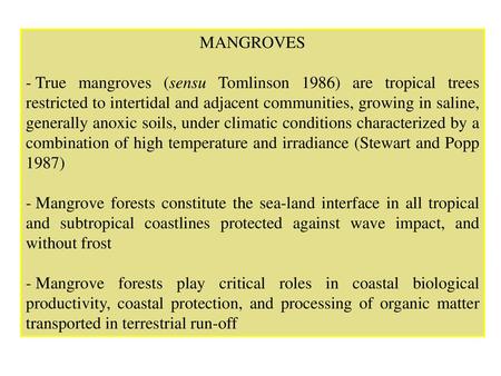 MANGROVES True mangroves (sensu Tomlinson 1986) are tropical trees restricted to intertidal and adjacent communities, growing in saline, generally anoxic.