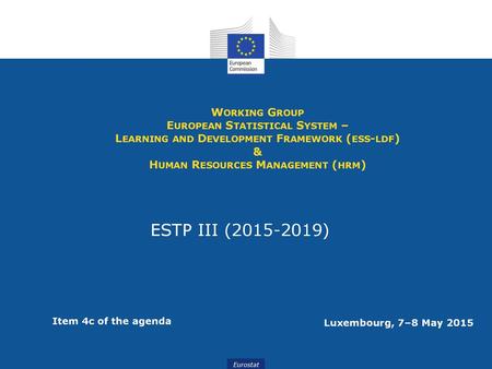 Working Group European Statistical System – Learning and Development Framework (ess-ldf) & Human Resources Management (hrm) ESTP III (2015-2019) Item.