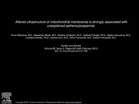 Altered ultrastructure of mitochondrial membranes is strongly associated with unexplained asthenozoospermia  Fiore Pelliccione, M.D., Alessandro Micillo,