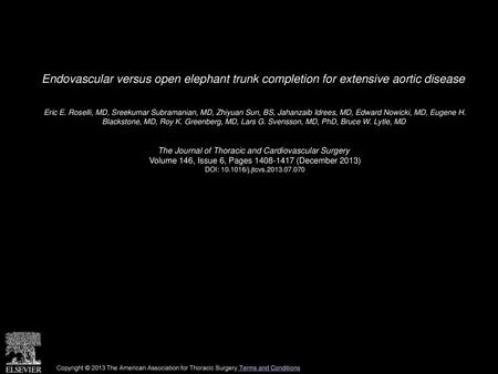 Endovascular versus open elephant trunk completion for extensive aortic disease  Eric E. Roselli, MD, Sreekumar Subramanian, MD, Zhiyuan Sun, BS, Jahanzaib.