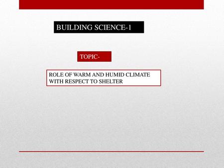 BUILDING SCIENCE-1 TOPIC- ROLE OF WARM AND HUMID CLIMATE