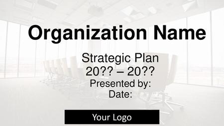 Strategic Plan 20?? – 20?? Presented by: Date: