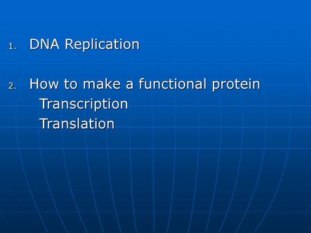 DNA Replication How to make a functional protein Transcription